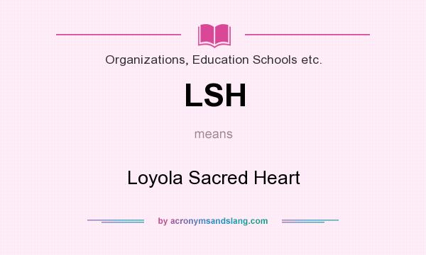 What does LSH mean? It stands for Loyola Sacred Heart