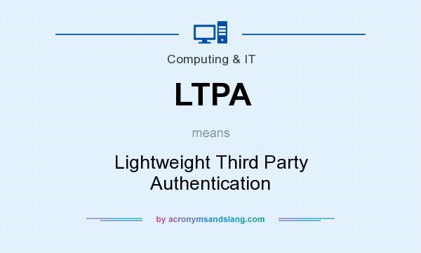 What does LTPA mean? It stands for Lightweight Third Party Authentication