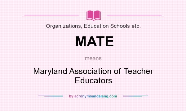 What does MATE mean? It stands for Maryland Association of Teacher Educators