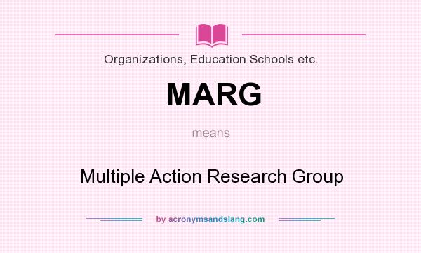 What does MARG mean? It stands for Multiple Action Research Group