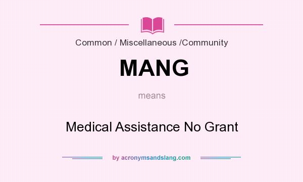 What does MANG mean? It stands for Medical Assistance No Grant