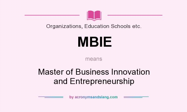 What does MBIE mean? It stands for Master of Business Innovation and Entrepreneurship
