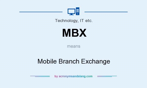 What does MBX mean? It stands for Mobile Branch Exchange