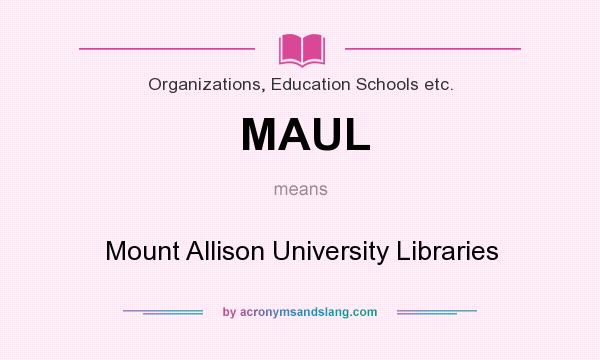 What does MAUL mean? It stands for Mount Allison University Libraries