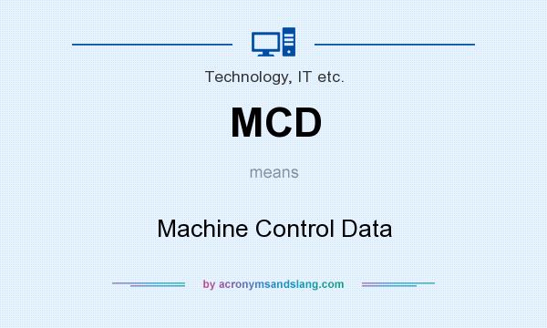 What does MCD mean? It stands for Machine Control Data