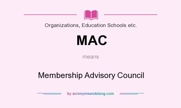 What does MAC mean? It stands for Membership Advisory Council