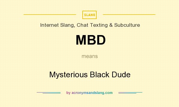 What does MBD mean? It stands for Mysterious Black Dude