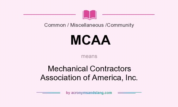 What does MCAA mean? It stands for Mechanical Contractors Association of America, Inc.