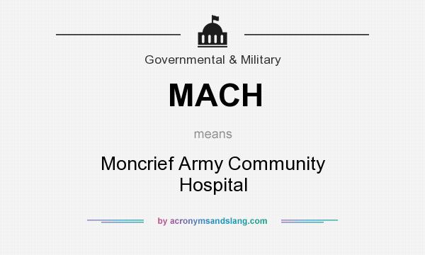 What does MACH mean? It stands for Moncrief Army Community Hospital
