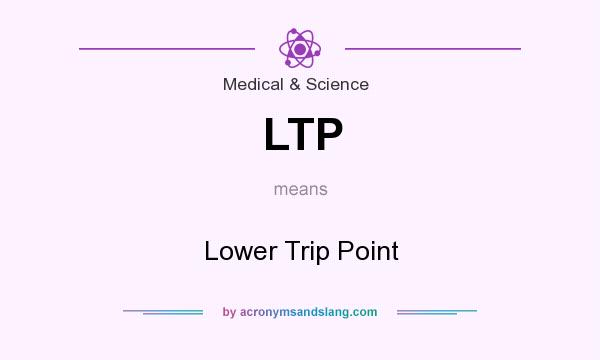 What does LTP mean? It stands for Lower Trip Point