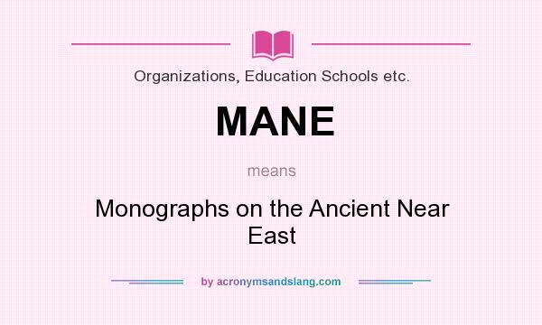 What does MANE mean? It stands for Monographs on the Ancient Near East