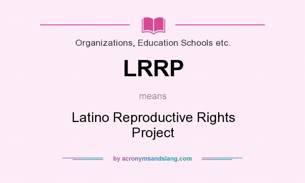 What does LRRP mean? It stands for Latino Reproductive Rights Project