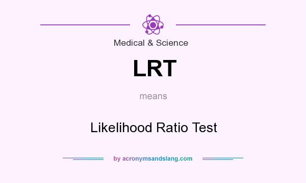 What does LRT mean? It stands for Likelihood Ratio Test