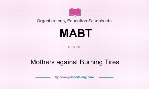 What does MABT mean? It stands for Mothers against Burning Tires
