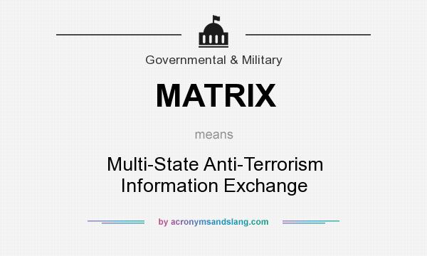 What does MATRIX mean? It stands for Multi-State Anti-Terrorism Information Exchange