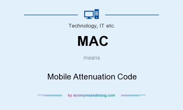 What does MAC mean? It stands for Mobile Attenuation Code