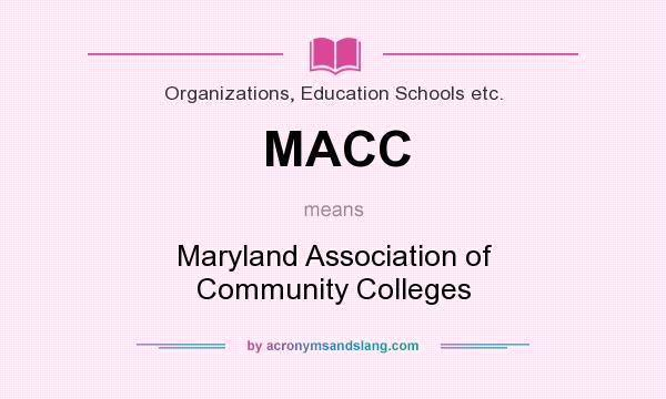What does MACC mean? It stands for Maryland Association of Community Colleges
