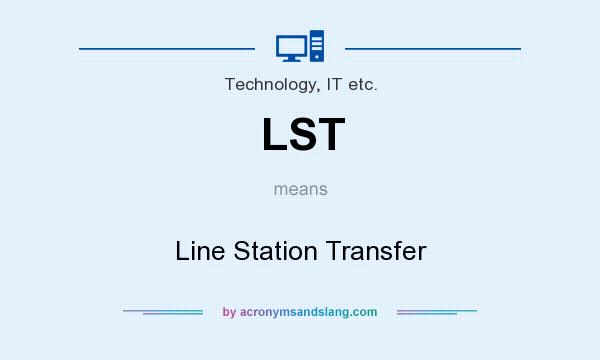 What does LST mean? It stands for Line Station Transfer
