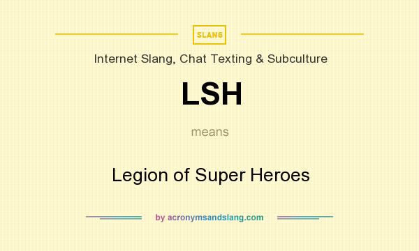 What does LSH mean? It stands for Legion of Super Heroes