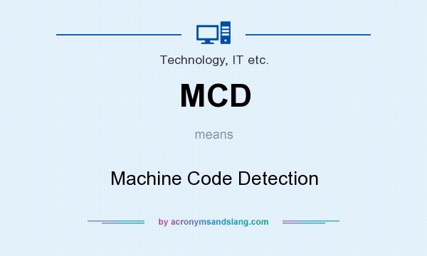 What does MCD mean? It stands for Machine Code Detection