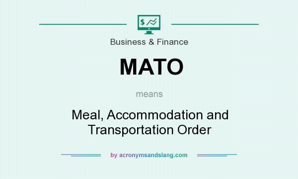 What does MATO mean? It stands for Meal, Accommodation and Transportation Order