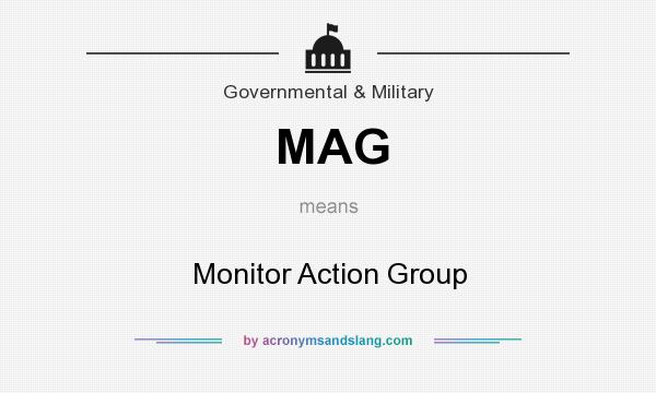 What does MAG mean? It stands for Monitor Action Group