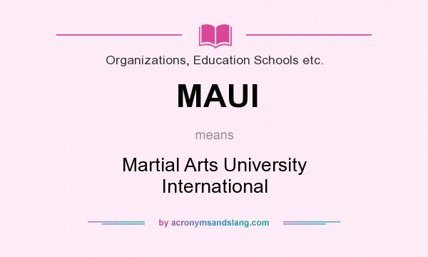 What does MAUI mean? It stands for Martial Arts University International