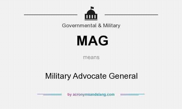 What does MAG mean? It stands for Military Advocate General