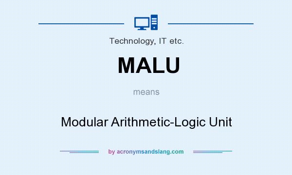 What does MALU mean? It stands for Modular Arithmetic-Logic Unit