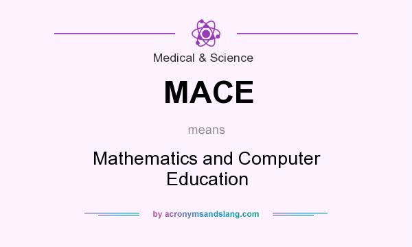 What does MACE mean? It stands for Mathematics and Computer Education