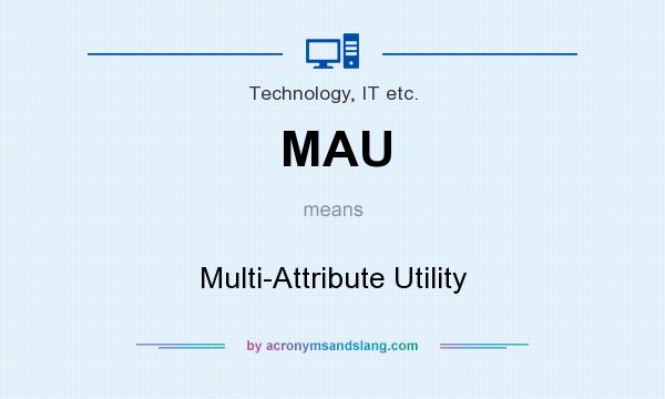 What does MAU mean? It stands for Multi-Attribute Utility