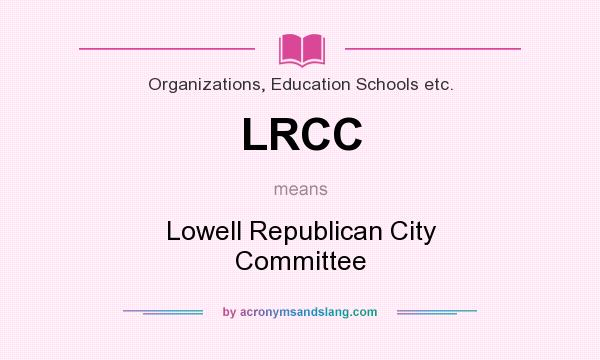 What does LRCC mean? It stands for Lowell Republican City Committee