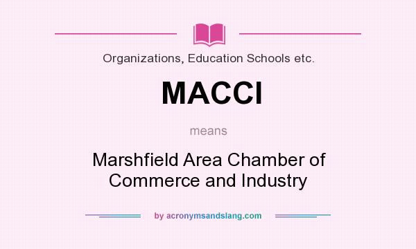 What does MACCI mean? It stands for Marshfield Area Chamber of Commerce and Industry