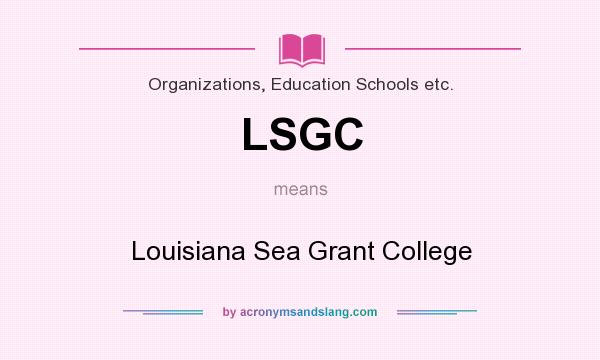 What does LSGC mean? It stands for Louisiana Sea Grant College