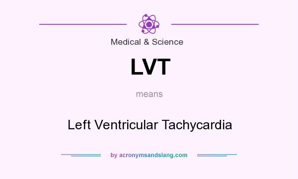 What does LVT mean? It stands for Left Ventricular Tachycardia