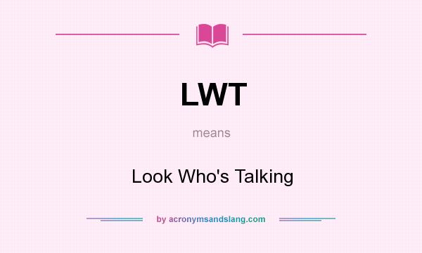 What does LWT mean? It stands for Look Who`s Talking