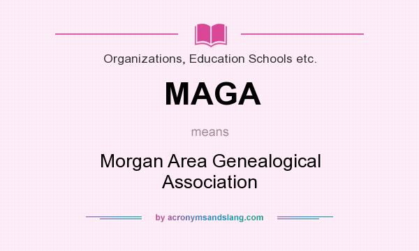What does MAGA mean? It stands for Morgan Area Genealogical Association