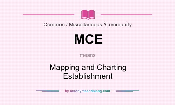 What does MCE mean? It stands for Mapping and Charting Establishment