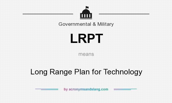 What does LRPT mean? It stands for Long Range Plan for Technology