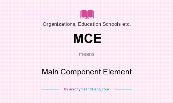 What does MCE mean? It stands for Main Component Element