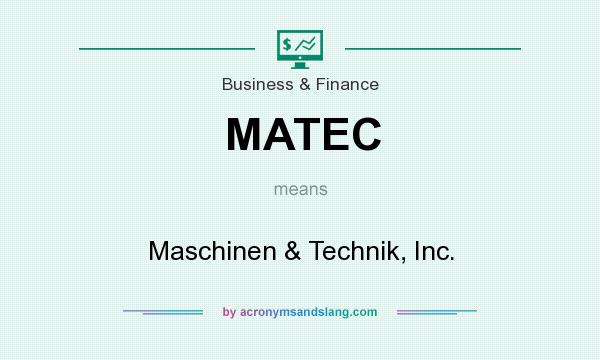 What does MATEC mean? It stands for Maschinen & Technik, Inc.