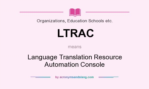 What does LTRAC mean? It stands for Language Translation Resource Automation Console