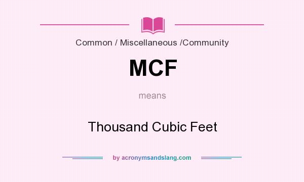 What does MCF mean? It stands for Thousand Cubic Feet