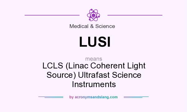 What does LUSI mean? It stands for LCLS (Linac Coherent Light Source) Ultrafast Science Instruments