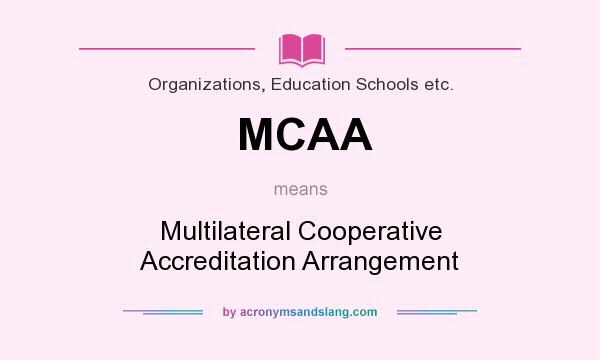 What does MCAA mean? It stands for Multilateral Cooperative Accreditation Arrangement