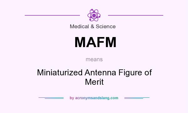 What does MAFM mean? It stands for Miniaturized Antenna Figure of Merit
