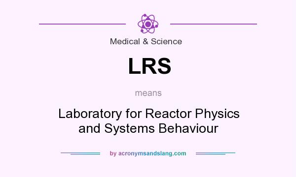 What does LRS mean? It stands for Laboratory for Reactor Physics and Systems Behaviour