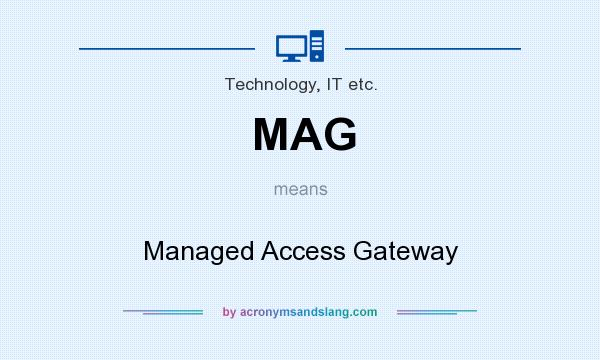 What does MAG mean? It stands for Managed Access Gateway