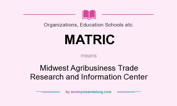 What does MATRIC mean? It stands for Midwest Agribusiness Trade Research and Information Center