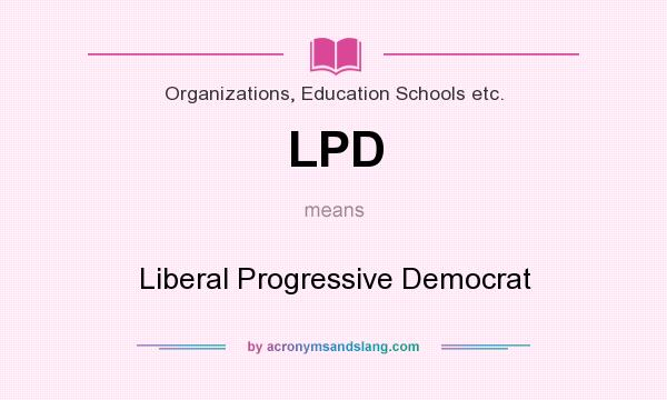 What does LPD mean? It stands for Liberal Progressive Democrat